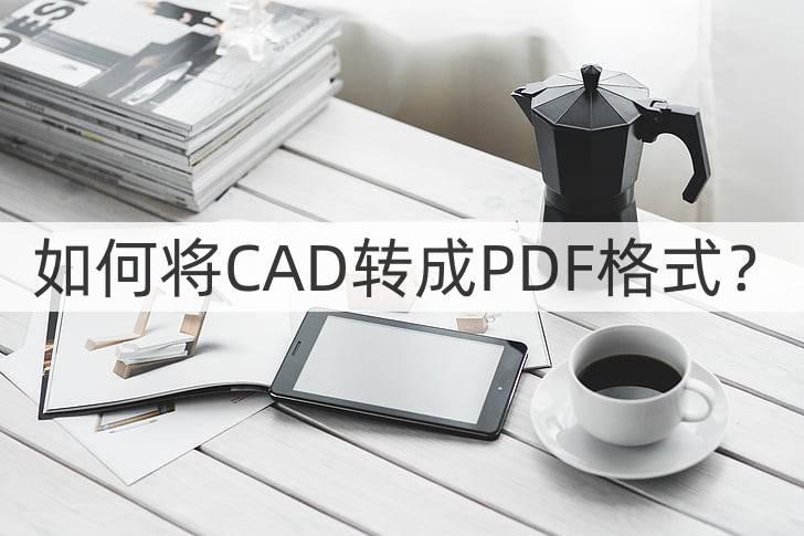 pdf转cad苹果版:如何将CAD转成PDF格式？教你几种转换方法